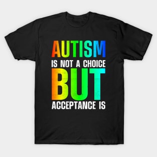 Autism Is Not A Choice But Acceptance Is T-Shirt